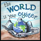 The World is your Oyster - If you have money, education or talent, you can achieve anything you want. If the world is your oyster, then it is a place where you can get something of great value with ease. Oysters produce pearls, objects of great value. Once you have the oyster, it gives up the pearl without much of a fight. This first appears in Shakespeare’s play ‘The Merry Wives of Windsor’  in 1600. Falstaff says, “I will not lend thee a penny.”  Pistol replies, “Why, then, the world’s mine oyster, Which I with sword will open.”